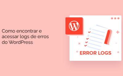 Como encontrar e acessar logs de erros do WordPress (passo a passo)